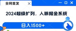 全网首发:2024超级扩列,人脉掘金系统,日入1.5k【揭秘】-万象聊项目