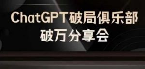AI破局俱乐部-ChatGPT破局俱乐部破万分享会,AI时代来临,未来已来-万象聊项目