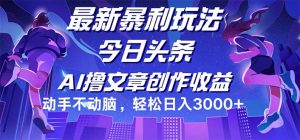 (12469期)今日头条最新暴利玩法,动手不动脑轻松日入3000+-万象聊项目