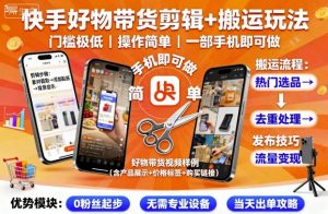 快手好物带货剪辑+搬运玩法，门槛极低，操作简单，一部手机即可玩做-万象聊项目