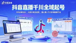 抖音直播千川全域起号,9月全新玩法,大部分类目适用,随心推以及千川全域最新打法-万象聊项目