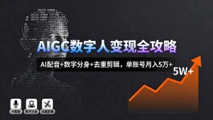 AIGC数字人变现全攻略,AI配音+数字分身+去重剪辑,单账号月入5万+-万象聊项目