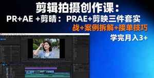 剪辑拍摄创作课:PR+AE+剪映三件套实战+案例拆解+接单技巧,学完月入3+-万象聊项目