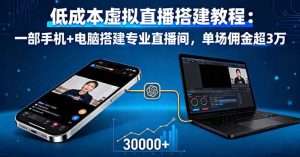低成本虚拟直播搭建教程：一部手机+电脑搭建专业直播间，单场佣金超3万-万象聊项目