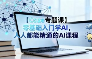 【Coze专题课】零基础入门学AI,人人都能精通的AI课程-万象聊项目