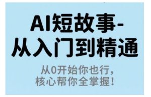AI短故事从入门到精通，从0开始你也行，核心帮你全掌握-万象聊项目