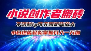 小说创作者搬砖玩法，不限制IP简单无脑 可矩阵无限放大小白也能实现轻…-万象聊项目