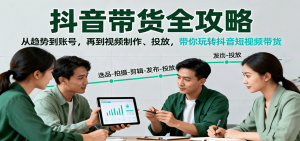 抖音带货全攻略：从趋势到账号，再到视频制作、投放，带你玩转抖音短视频带货-万象聊项目