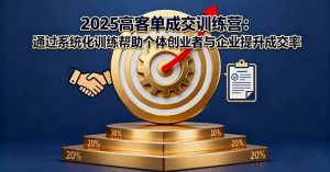 2025高客单成交训练营：通过系统化训练帮助个体创业者与企业提升成交率-万象聊项目