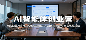 AI智能体创业营：聚焦企业AI落地，助全员提效，开启智能运营与商业思维突破-万象聊项目