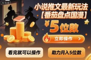 小说推文最新玩法,助力月入5位数【番茄盘点国漫】玩法,看完就可以操作-万象聊项目