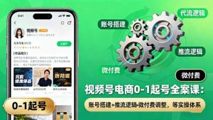 视频号电商0-1起号全案课：账号搭建+推流逻辑+微付费调整，等实操体系-万象聊项目