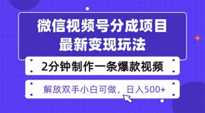 视频号分成最新玩法，两天暴力起号变现1500+，爆款视频制作只需要2分钟…-万象聊项目