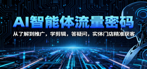 AI智能体流量密码：从了解到推广，学剪辑，答疑问，实体门店精准获客-万象聊项目