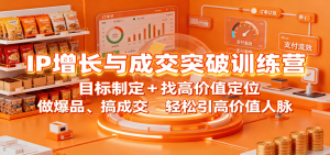 IP增长与成交突破训练营：目标制定+找高价值定位，做爆品、搞成交，轻松引高价值人脉-万象聊项目