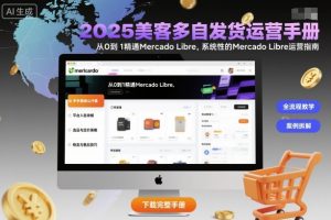 2025美客多自发货运营手册:从0到1精通Mercado Libre,系统性的Mercado Libre运营指南-万象聊项目