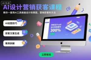 AI设计营销获客课程,教你一套用AI工具做画设计效果图,营销获客的方法-万象聊项目