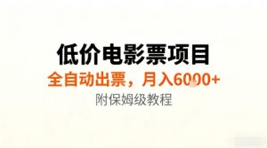 低价电影票项目，全自动出票，月入6k+，附保姆级教程【揭秘】-万象聊项目