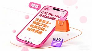 小红书0-100冷启动实战：流量算法+爆款选品+爆款文案+视频剪辑+矩阵搭建-万象聊项目