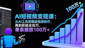 AI+短视频变现10月课:从AI工具到爆款视频制作+剪辑全技巧 单条播放100w+-万象聊项目