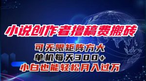 小说创作者撸稿费搬砖玩法，单机每天300+小白也能轻松月入过万的保姆级…-万象聊项目