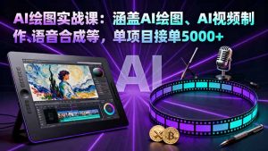 AI绘图实战课:涵盖AI绘图、AI视频制作、语音合成等,单项目接单5000+-万象聊项目