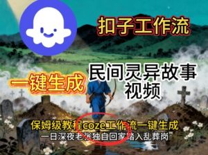 Coze扣子工作流一键生成民间灵异故事视频，保姆级教程搭建教学-万象聊项目