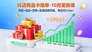 抖店商品卡爆单-10月新课：内容+选品+货架+全域四频共振，单店月入5w+-万象聊项目