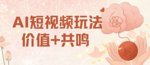 AI短视频玩法，价值+共鸣玩法，单号每天收益7张小白可玩，操作简单-万象聊项目