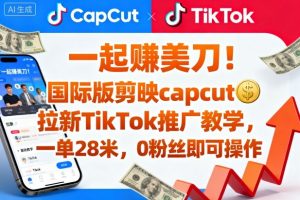 一起賺美刀!国际版剪映capcut拉新TikTok推广教学,一单28米,0粉丝即可操作(附推广入口和教学)-万象聊项目