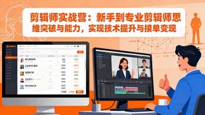 剪辑师实战营：新手到专业剪辑师思维突破与能力，实现技术提升与接单变现-万象聊项目