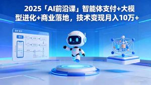 2025「AI前沿课」智能体支付+大模型进化+商业落地,技术变现月入10万+-万象聊项目