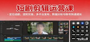 短剧剪辑运营课：定位选剧，混剪实操，多平台发布，数据分析与账号快速成长-万象聊项目