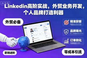 Linkedin高阶实战,外贸业务开发,个人品牌打造利器-万象聊项目