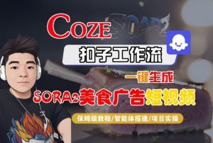Coze扣子智能体工作流一键生成“SORA2美食广告“短视频,全流程保姆级教学-万象聊项目
