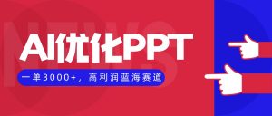 AI优化制作PPT,一单3000+,高利润蓝海赛道,永不失业副业兼职项目-万象聊项目