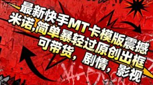 最新快手MT卡模版震撼多米诺,简单粗暴轻松过原创出框,可带货,剧情,影视-万象聊项目
