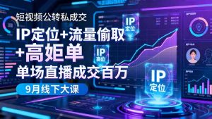 短视频公转私成交9月线下大课,IP定位+流量偷取+高客单,单场直播成交百万-万象聊项目