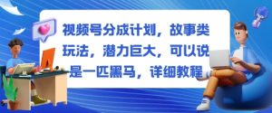 视频号分成计划，故事类玩法，潜力巨大，可以说是一匹黑马，详细教程-万象聊项目