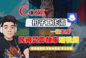 Coze扣子智能体工作流一键生成“民间灵异故事“短视频，全流程保姆级教学-万象聊项目