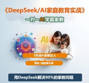DeepSeek+Al家庭教育实战,一对一AI学霸家教,3天成Ai家教达人,带娃+创收两不误-万象聊项目