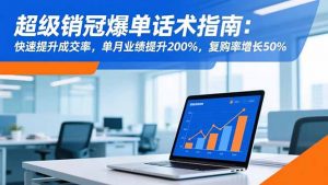 超级销冠爆单话术指南：快速提升成交率，单月业绩提升200%，复购率增长50%-万象聊项目