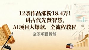 12条作品涨粉18.4W！讲古代智慧，AI项目大爆款，全流程教程-万象聊项目