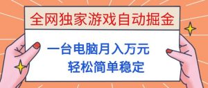 全网独家游戏自动掘金，一台电脑月入1W+，轻松简单稳定，适合新手小白【揭秘】-万象聊项目
