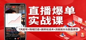 直播爆单实战课:7天起号+场域打造+高转化话术+流量放大与复盘递增-万象聊项目