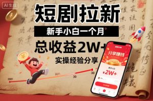 短剧拉新新手小白一个月总收益2W+实操经验分享-万象聊项目