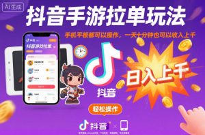 抖音手游拉单玩法,手机平板都可以操作,一天十分钟也可以收入上K【揭秘】-万象聊项目