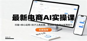最新电商AI实操课:扫盲+核心运用+扣子工具实操,快速解锁电商AI实用技巧-万象聊项目