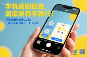 手机截图掘金，简单到有手就行！两张截图就能賺0.7米，一部手机轻松搞定，日入3张【揭秘】-万象聊项目