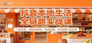 抖音本地生活全链路实战课：门店运营，爆款短视频，同城直播，从0到爆引流变现-万象聊项目